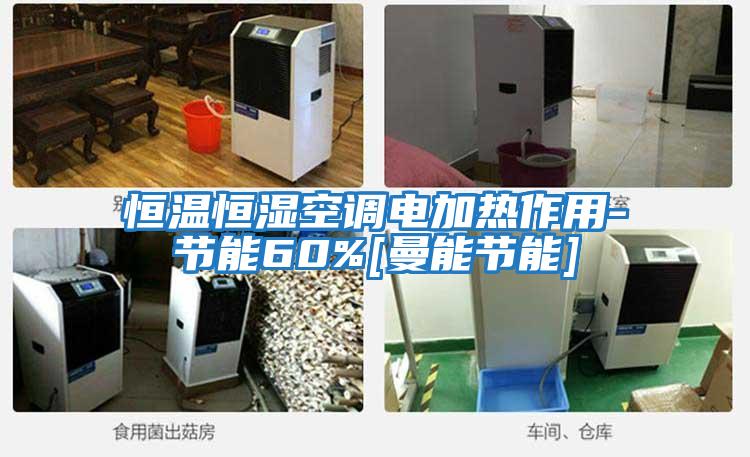 恒溫恒濕空調電加熱作用-節(jié)能60%[曼能節(jié)能]