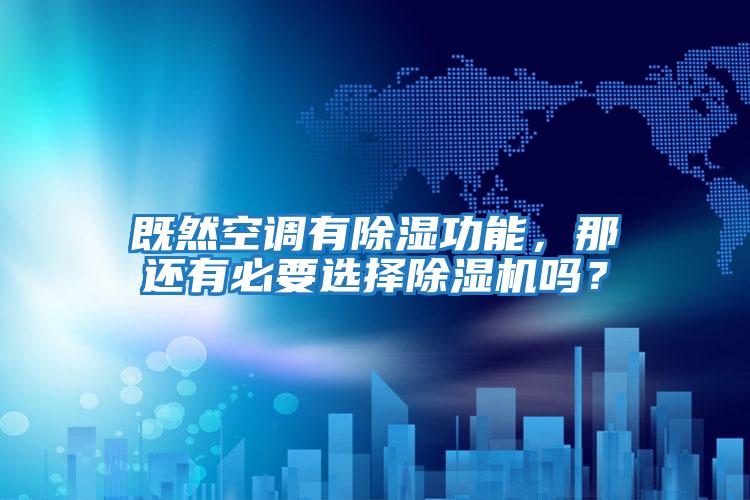 既然空調有除濕功能，那還有必要選擇除濕機嗎？