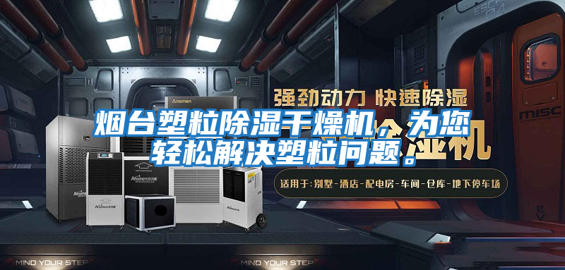 煙臺(tái)塑粒除濕干燥機(jī)，為您輕松解決塑粒問(wèn)題。