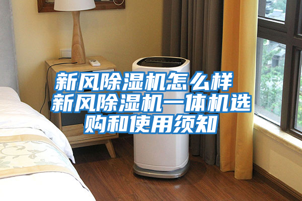 新風(fēng)除濕機(jī)怎么樣 新風(fēng)除濕機(jī)一體機(jī)選購和使用須知