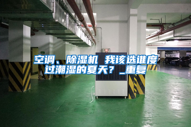 空調、除濕機 我該選誰度過潮濕的夏天？_重復