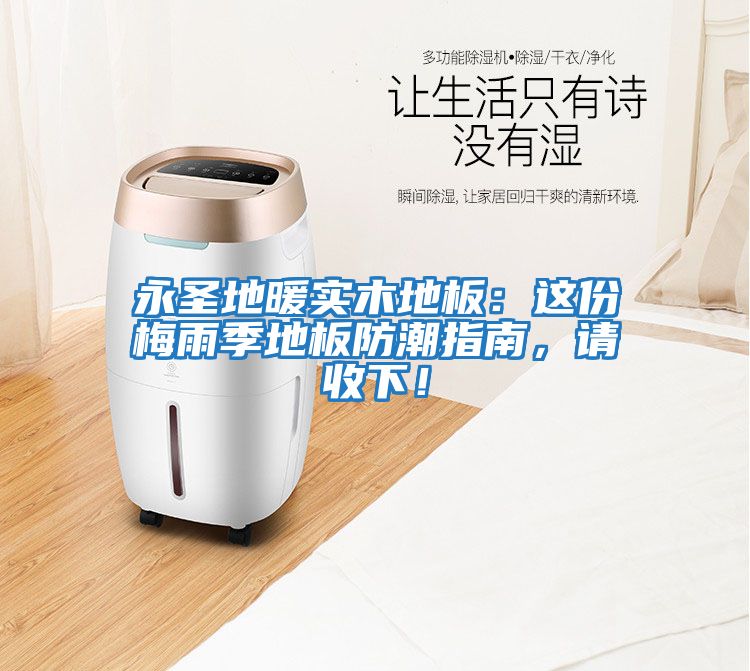 永圣地暖實(shí)木地板:這份梅雨季地板防潮指南,請收下!