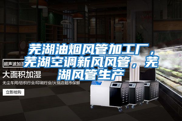 蕪湖油煙風(fēng)管加工廠,蕪湖空調(diào)新風(fēng)風(fēng)管,蕪湖風(fēng)管生產(chǎn)