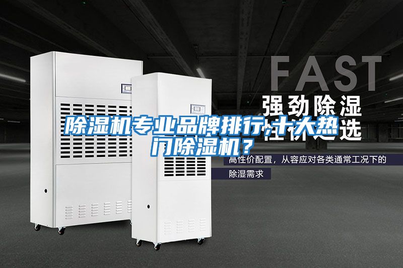 除濕機專業(yè)品牌排行,十大熱門除濕機?