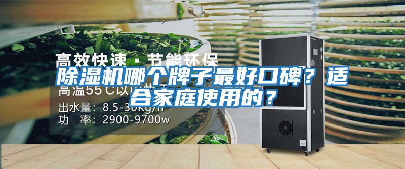 除濕機(jī)哪個牌子最好口碑?適合家庭使用的?