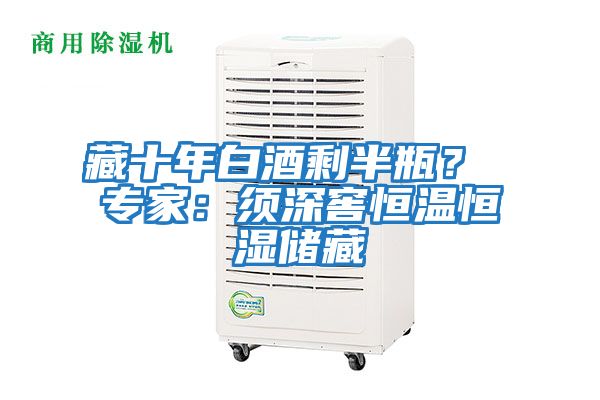 藏十年白酒剩半瓶？ 專(zhuān)家：須深窖恒溫恒濕儲(chǔ)藏